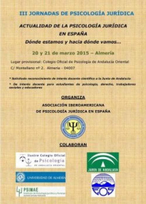 III JORNADAS DE LA ASOCIACIÓN IBEROAMERICANA DE PSICOLOGÍA JURÍDICA EN ESPAÑA, Almería, marzo de 2015 III JORNADAS DE LA ASOCIACIÓN IBEROAMERICANA DE PSICOLOGÍA JURÍDICA EN ESPAÑA, Almería, marzo de 2015